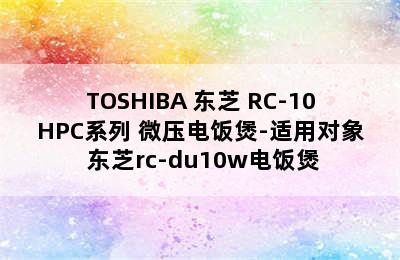 TOSHIBA 东芝 RC-10HPC系列 微压电饭煲-适用对象 东芝rc-du10w电饭煲